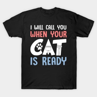 I Will Call You When Your Cat Is Ready Cat Groomer T-Shirt